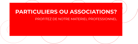 PARTICULIERS OU ASSOCIATIONS? PROFITEZ DE NOTRE MATERIEL PROFESSIONNEL