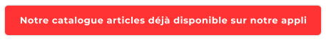 Notre catalogue articles déjà disponible sur notre appli