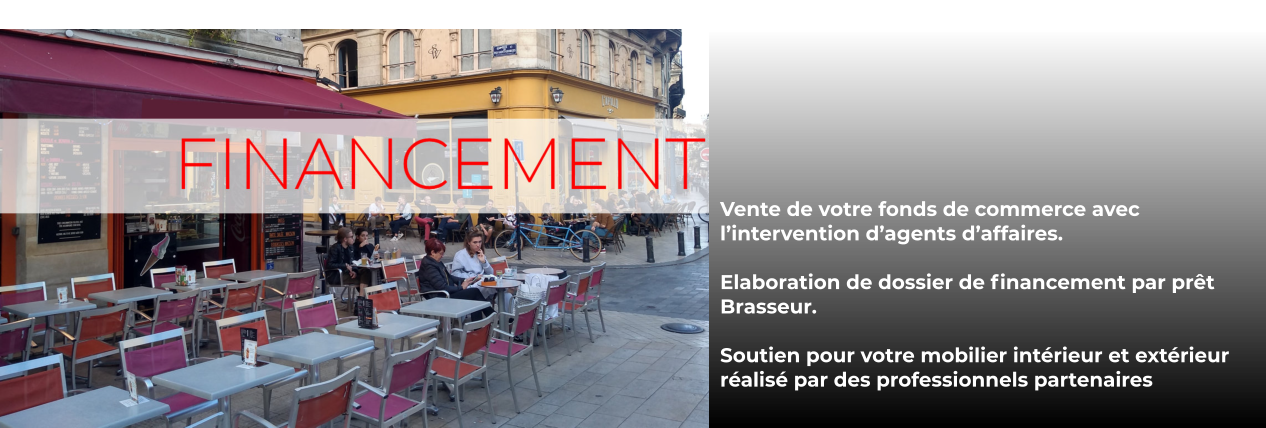 Vente de votre fonds de commerce avec l’intervention d’agents d’affaires.  Elaboration de dossier de financement par prêt Brasseur.  Soutien pour votre mobilier intérieur et extérieur réalisé par des professionnels partenaires